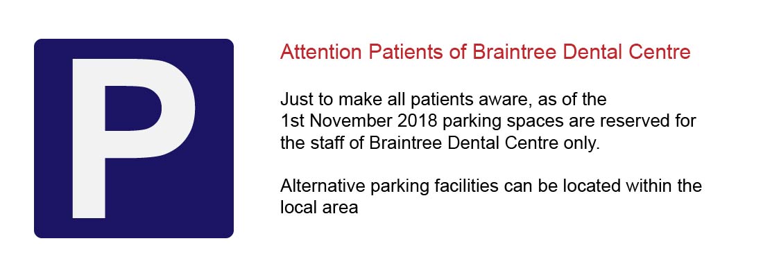 Parking Spaces on site at Braintree Dental Centre have been reserved for staff only as of the 1st November 2018. Alternative parking can be located in the local area.